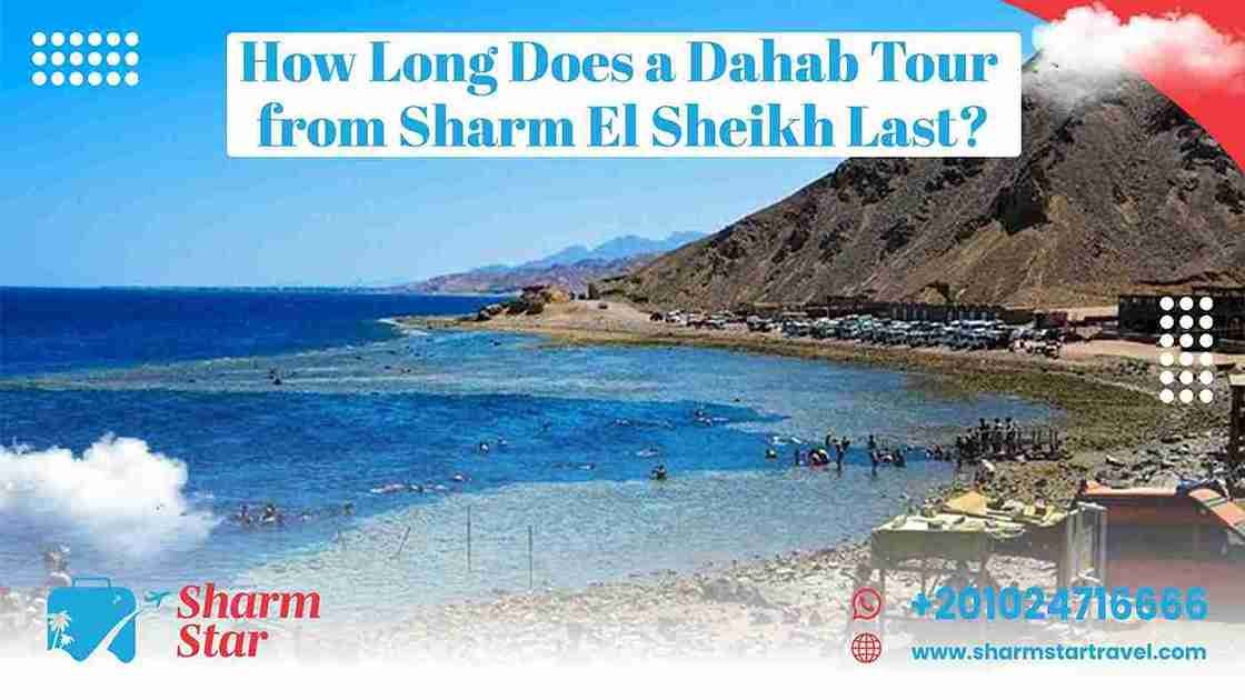 How Long Does a Dahab Tour from Sharm El Sheikh Last?
